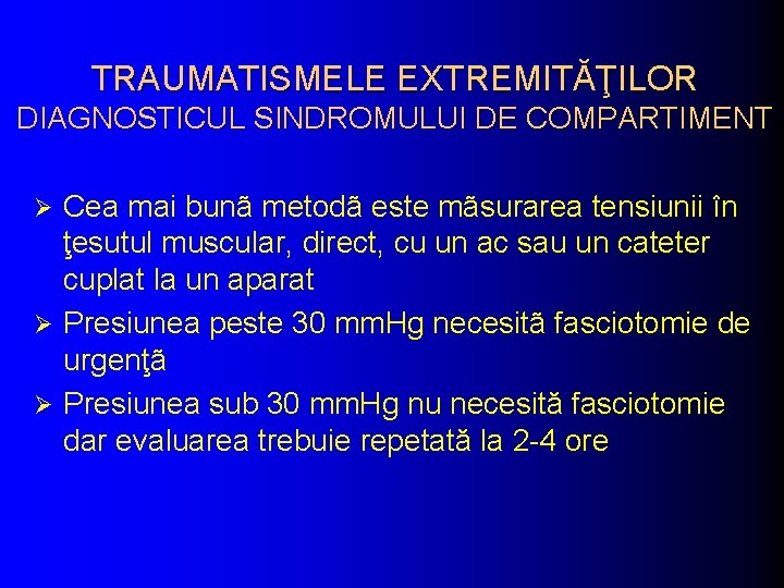 TRAUMATISMELE EXTREMITĂŢILOR DIAGNOSTICUL SINDROMULUI DE COMPARTIMENT Cea mai bunã metodã este mãsurarea tensiunii în