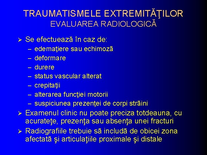 TRAUMATISMELE EXTREMITĂŢILOR EVALUAREA RADIOLOGICĂ Ø Se efectuează în caz de: – – – –