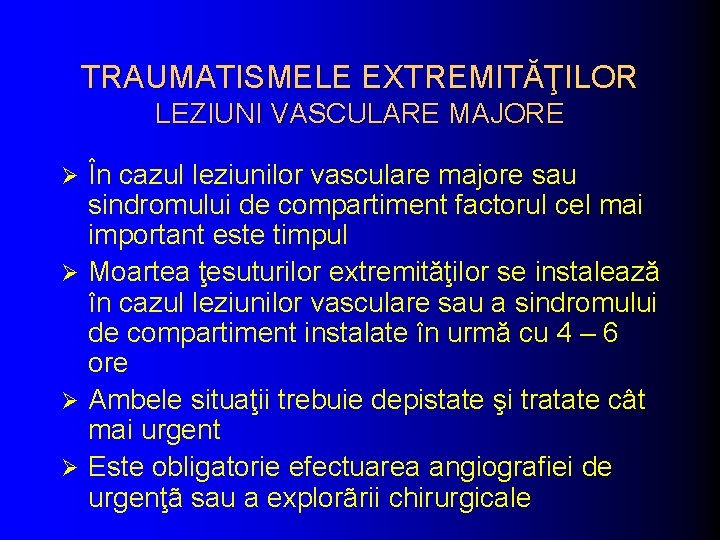 TRAUMATISMELE EXTREMITĂŢILOR LEZIUNI VASCULARE MAJORE În cazul leziunilor vasculare majore sau sindromului de compartiment