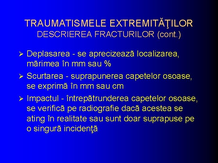 TRAUMATISMELE EXTREMITĂŢILOR DESCRIEREA FRACTURILOR (cont. ) Deplasarea - se aprecizeazã localizarea, mãrimea în mm