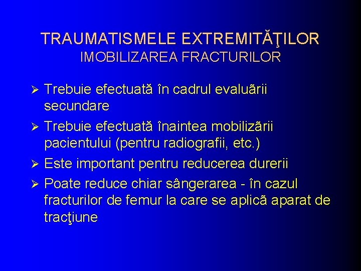 TRAUMATISMELE EXTREMITĂŢILOR IMOBILIZAREA FRACTURILOR Trebuie efectuată în cadrul evaluãrii secundare Ø Trebuie efectuată înaintea