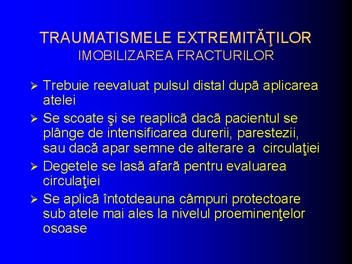 TRAUMATISMELE EXTREMITĂŢILOR IMOBILIZAREA FRACTURILOR Trebuie reevaluat pulsul distal dupã aplicarea atelei Ø Se scoate