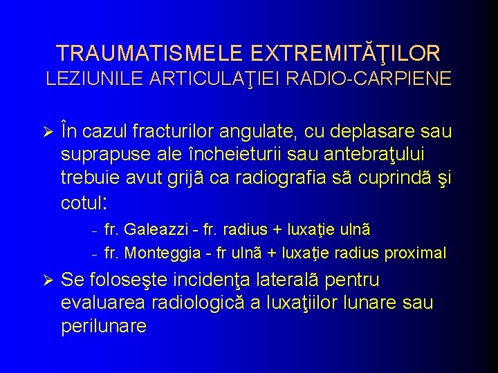 TRAUMATISMELE EXTREMITĂŢILOR LEZIUNILE ARTICULAŢIEI RADIO-CARPIENE Ø În cazul fracturilor angulate, cu deplasare sau suprapuse