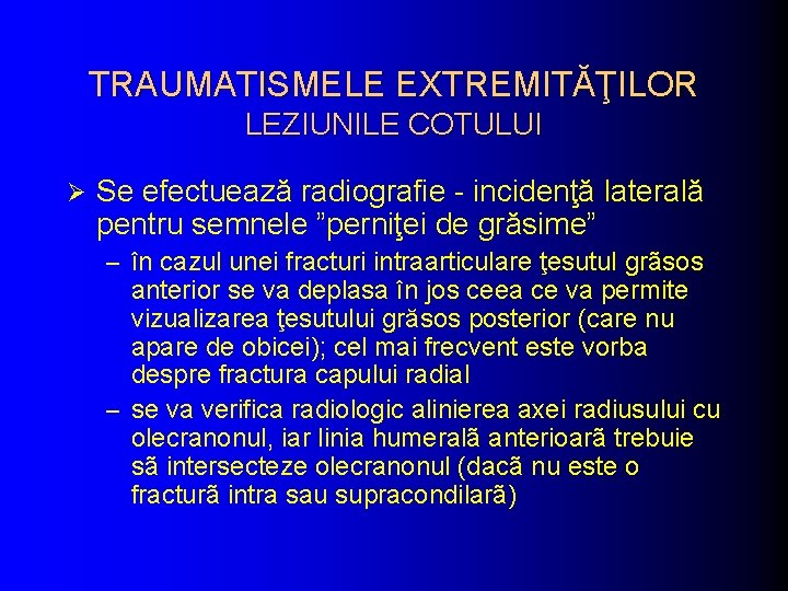 TRAUMATISMELE EXTREMITĂŢILOR LEZIUNILE COTULUI Ø Se efectuează radiografie - incidenţă laterală pentru semnele ”perniţei