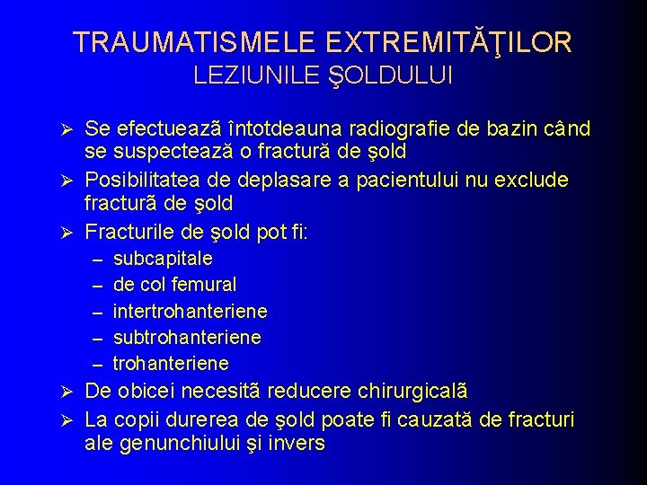 TRAUMATISMELE EXTREMITĂŢILOR LEZIUNILE ŞOLDULUI Se efectueazã întotdeauna radiografie de bazin când se suspectează o