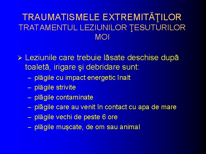 TRAUMATISMELE EXTREMITĂŢILOR TRATAMENTUL LEZIUNILOR ŢESUTURILOR MOI Ø Leziunile care trebuie lãsate deschise dupã toaletã,