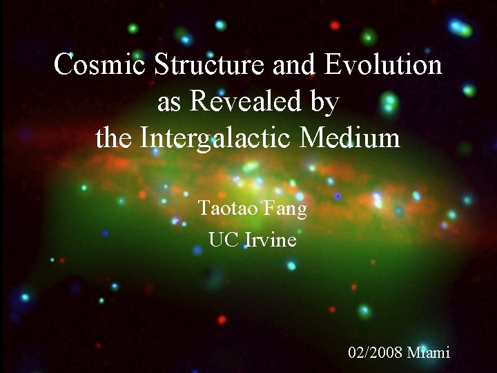 Cosmic Structure and Evolution as Revealed by the Intergalactic Medium Taotao Fang UC Irvine