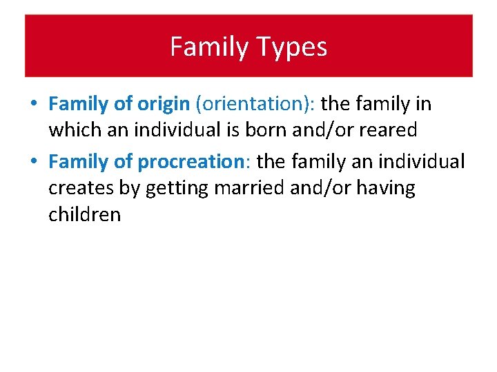 Family Types • Family of origin (orientation): the family in which an individual is