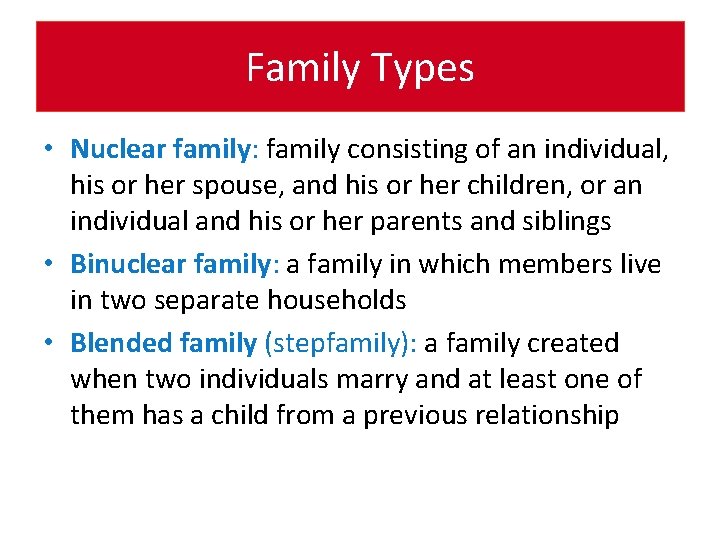 Family Types • Nuclear family: family consisting of an individual, his or her spouse,