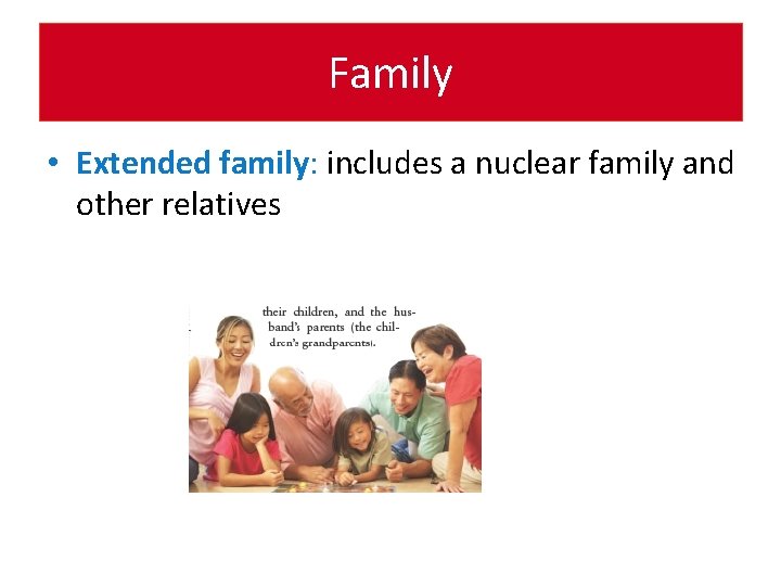 Family • Extended family: includes a nuclear family and other relatives 
