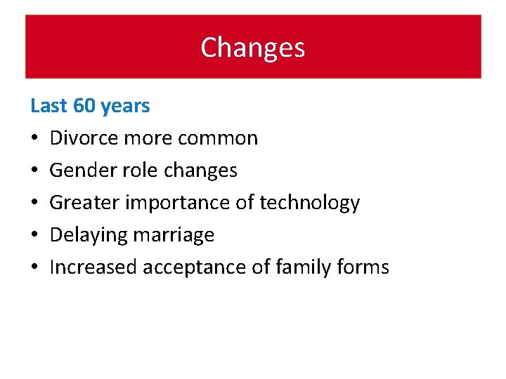 Changes Last 60 years • Divorce more common • Gender role changes • Greater