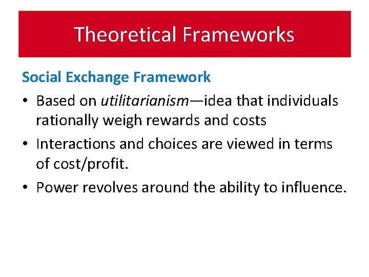 Theoretical Frameworks Social Exchange Framework • Based on utilitarianism—idea that individuals rationally weigh rewards