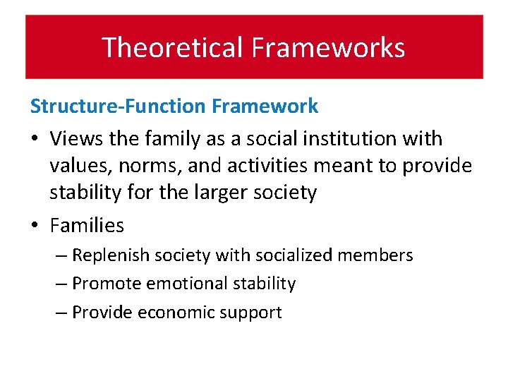 Theoretical Frameworks Structure-Function Framework • Views the family as a social institution with values,