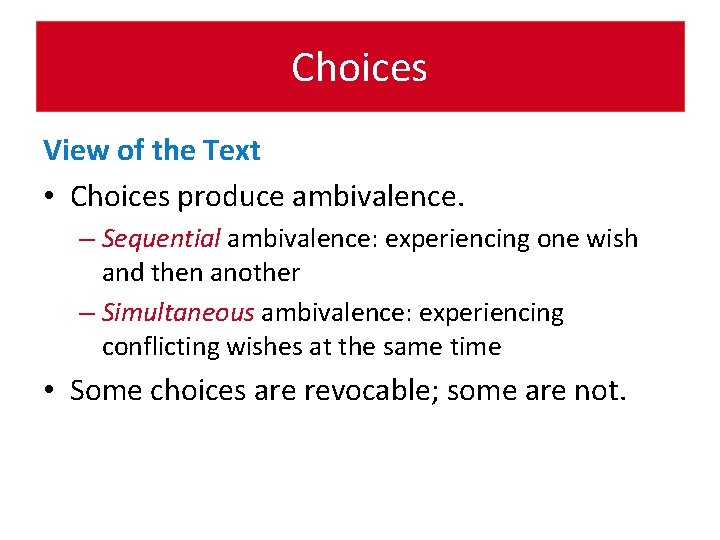 Choices View of the Text • Choices produce ambivalence. – Sequential ambivalence: experiencing one
