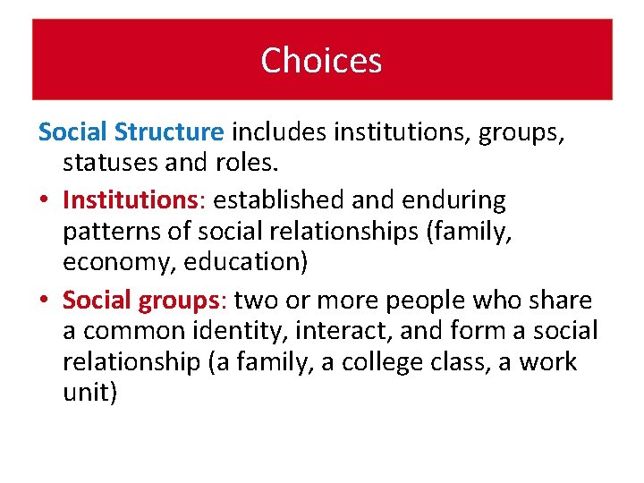 Choices Social Structure includes institutions, groups, statuses and roles. • Institutions: established and enduring