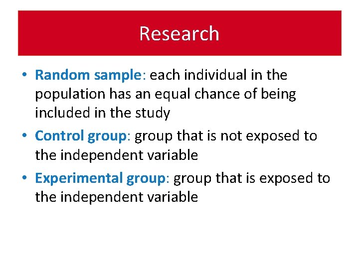 Research • Random sample: each individual in the population has an equal chance of