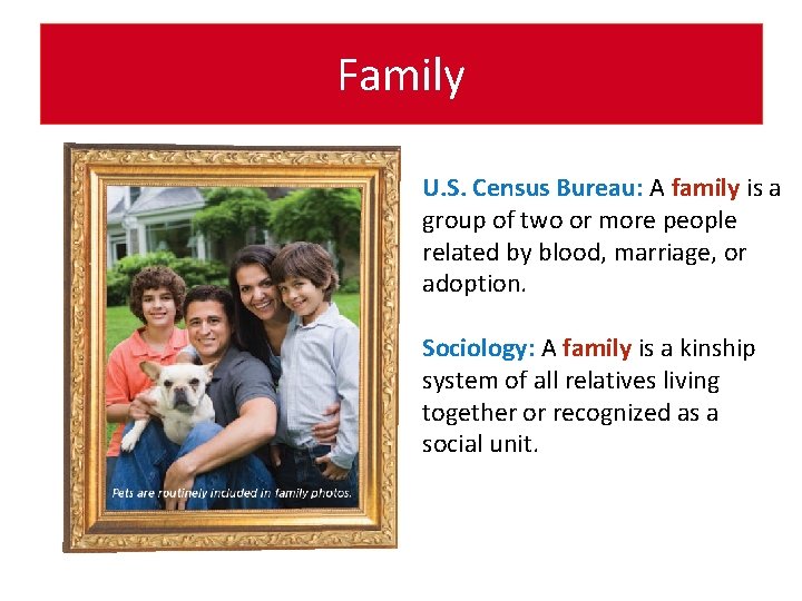 Family U. S. Census Bureau: A family is a group of two or more