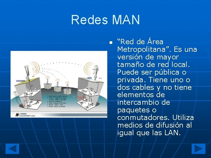 Redes MAN n “Red de Área Metropolitana”. Es una versión de mayor tamaño de