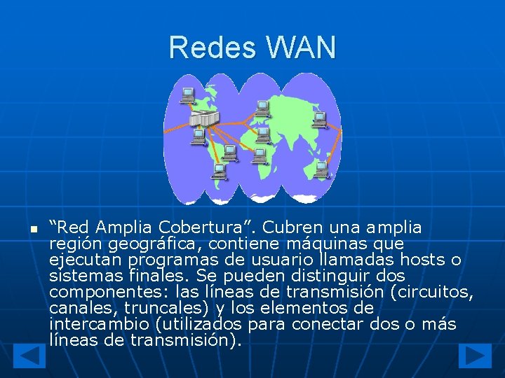 Redes WAN n “Red Amplia Cobertura”. Cubren una amplia región geográfica, contiene máquinas que