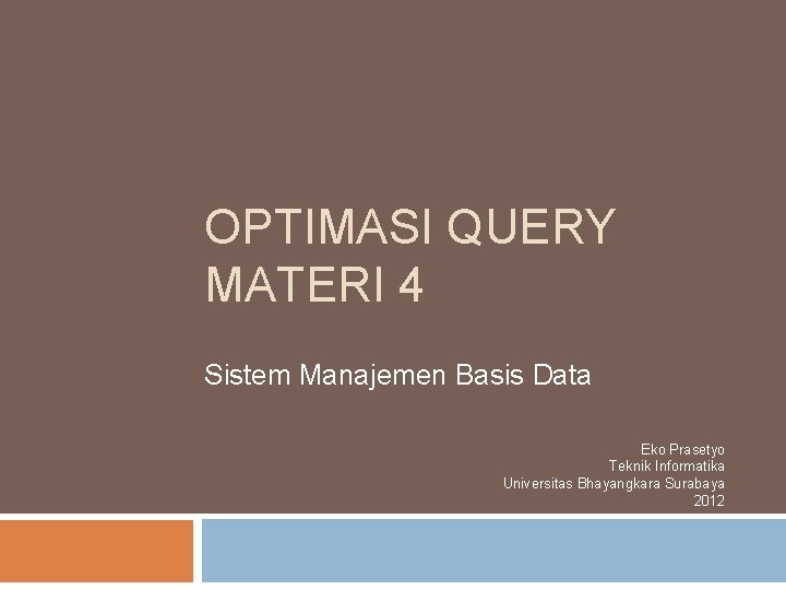OPTIMASI QUERY MATERI 4 Sistem Manajemen Basis Data Eko Prasetyo Teknik Informatika Universitas Bhayangkara