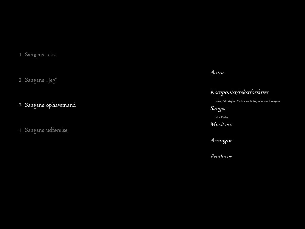 1. Sangens tekst 2. Sangens „jeg“ Autor Komponist/tekstforfatter 3. Sangens ophavsmand Johnny Christopher, Mark 1. Sangens tekst 2. Sangens „jeg“ Autor Komponist/tekstforfatter 3. Sangens ophavsmand Johnny Christopher, Mark