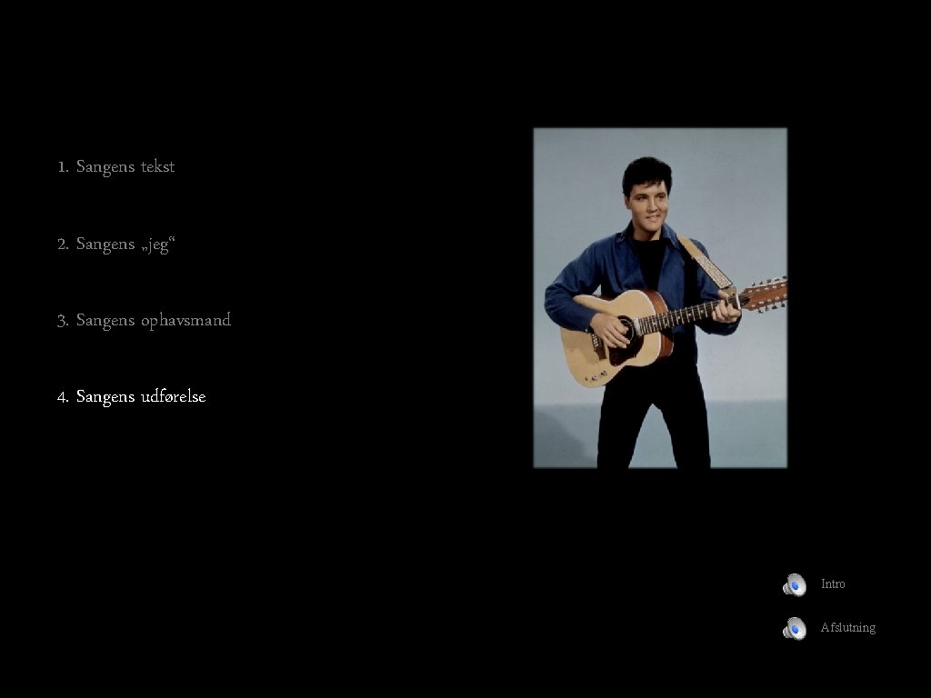 1. Sangens tekst 2. Sangens „jeg“ 3. Sangens ophavsmand 4. Sangens udførelse Intro Afslutning 1. Sangens tekst 2. Sangens „jeg“ 3. Sangens ophavsmand 4. Sangens udførelse Intro Afslutning