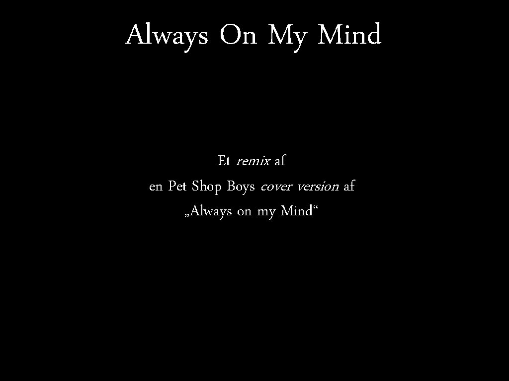 Always On My Mind Et remix af en Pet Shop Boys cover version af