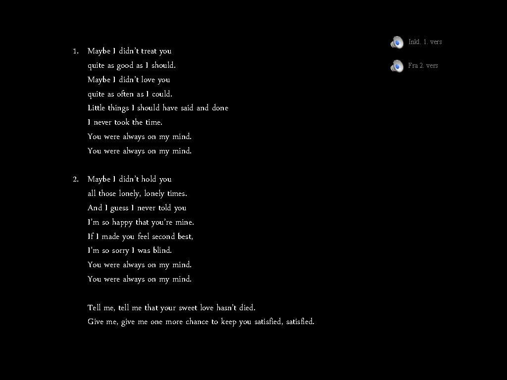 1. Maybe I didn’t treat you quite as good as I should. Maybe I 1. Maybe I didn’t treat you quite as good as I should. Maybe I