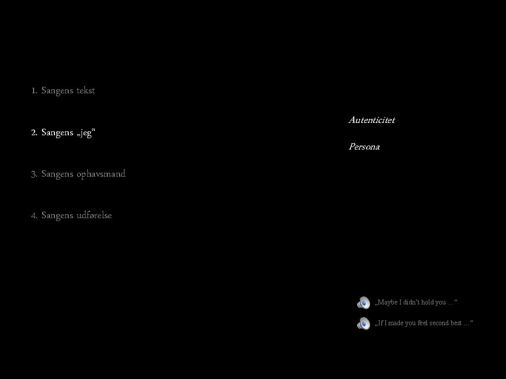 1. Sangens tekst 2. Sangens „jeg“ Autenticitet Persona 3. Sangens ophavsmand 4. Sangens udførelse 1. Sangens tekst 2. Sangens „jeg“ Autenticitet Persona 3. Sangens ophavsmand 4. Sangens udførelse