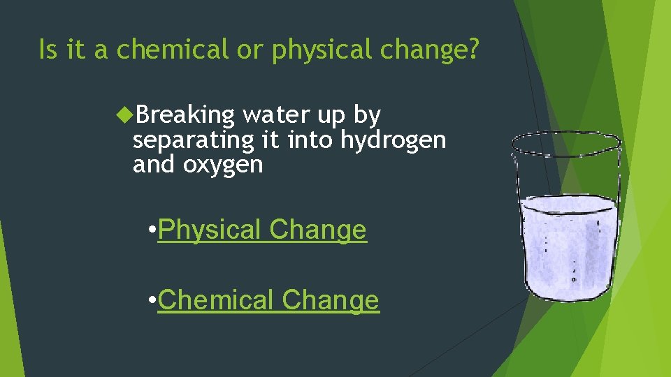 Is it a chemical or physical change? Breaking water up by separating it into