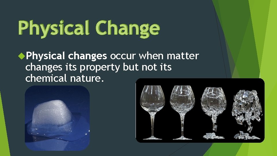 Physical Change Physical changes occur when matter changes its property but not its chemical