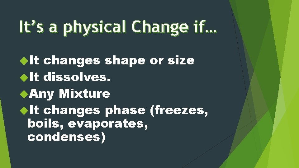 It’s a physical Change if… It changes shape or size It dissolves. Any Mixture