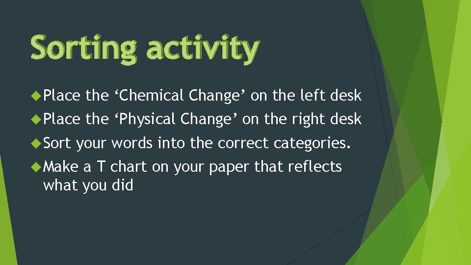 Sorting activity Place the ‘Chemical Change’ on the left desk Place the ‘Physical Change’