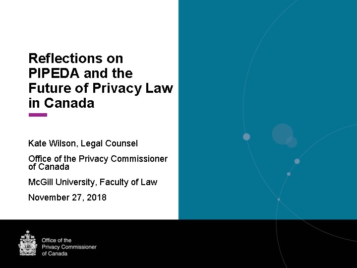 Reflections on PIPEDA and the Future of Privacy Law in Canada Kate Wilson, Legal