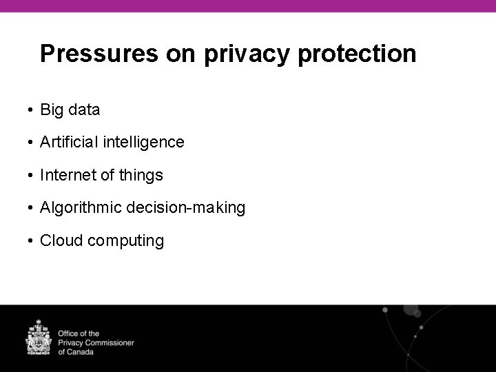 Pressures on privacy protection • Big data • Artificial intelligence • Internet of things