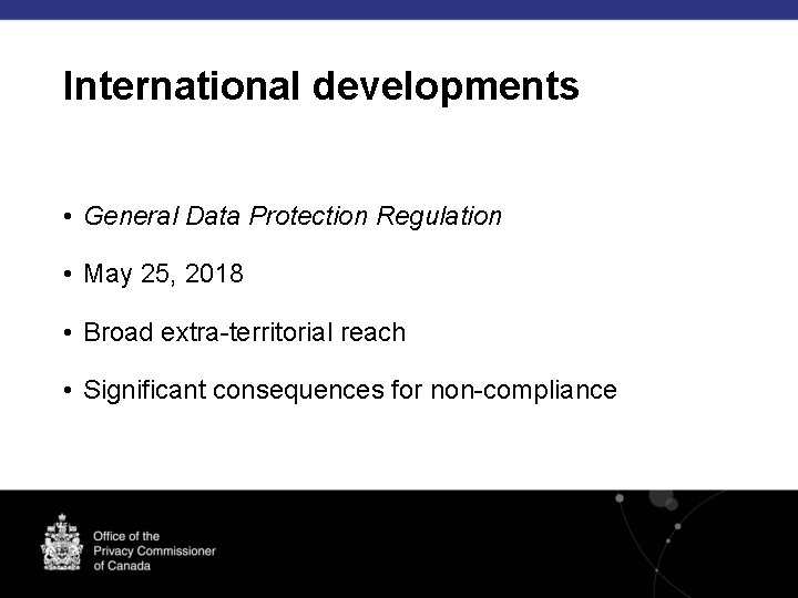 International developments • General Data Protection Regulation • May 25, 2018 • Broad extra-territorial