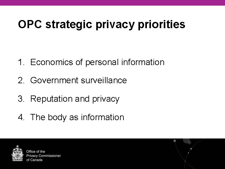 OPC strategic privacy priorities 1. Economics of personal information 2. Government surveillance 3. Reputation