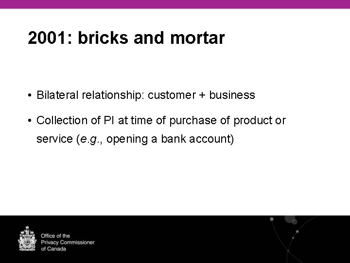 2001: bricks and mortar • Bilateral relationship: customer + business • Collection of PI