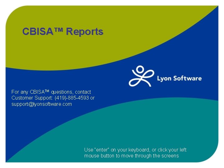 CBISA™ Reports For any CBISATM questions, contact Customer Support: (419)-885 -4593 or support@lyonsoftware. com