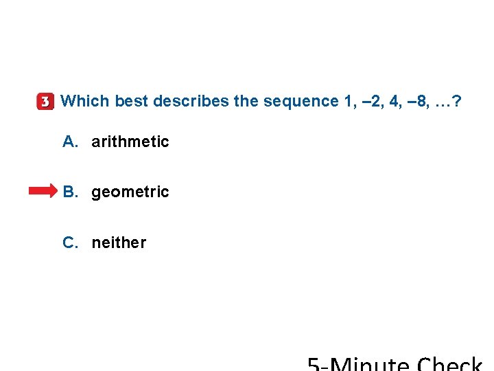 Which best describes the sequence 1, – 2, 4, – 8, …? A. arithmetic