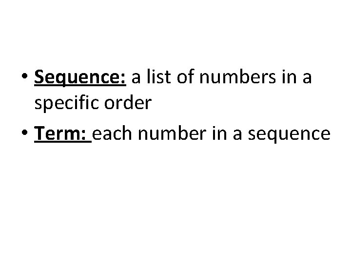  • Sequence: a list of numbers in a specific order • Term: each