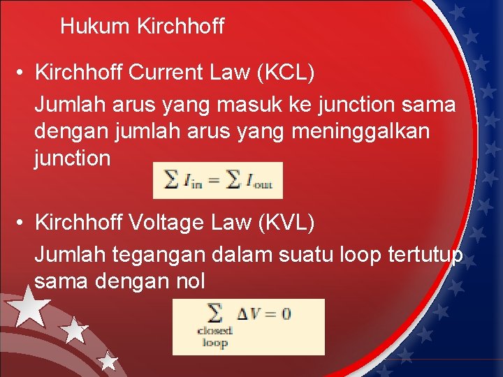Hukum Kirchhoff • Kirchhoff Current Law (KCL) Jumlah arus yang masuk ke junction sama