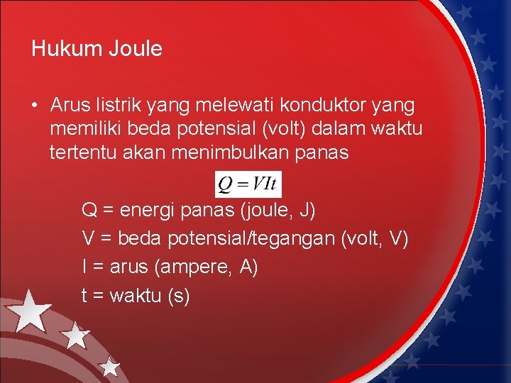 Hukum Joule • Arus listrik yang melewati konduktor yang memiliki beda potensial (volt) dalam