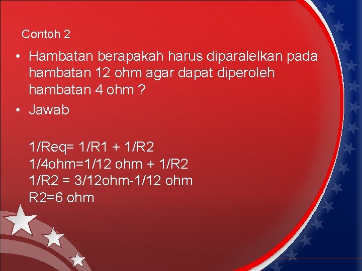 Contoh 2 • Hambatan berapakah harus diparalelkan pada hambatan 12 ohm agar dapat diperoleh