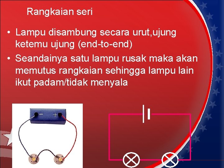 Rangkaian seri • Lampu disambung secara urut, ujung ketemu ujung (end-to-end) • Seandainya satu Rangkaian seri • Lampu disambung secara urut, ujung ketemu ujung (end-to-end) • Seandainya satu