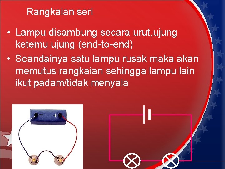 Rangkaian seri • Lampu disambung secara urut, ujung ketemu ujung (end-to-end) • Seandainya satu