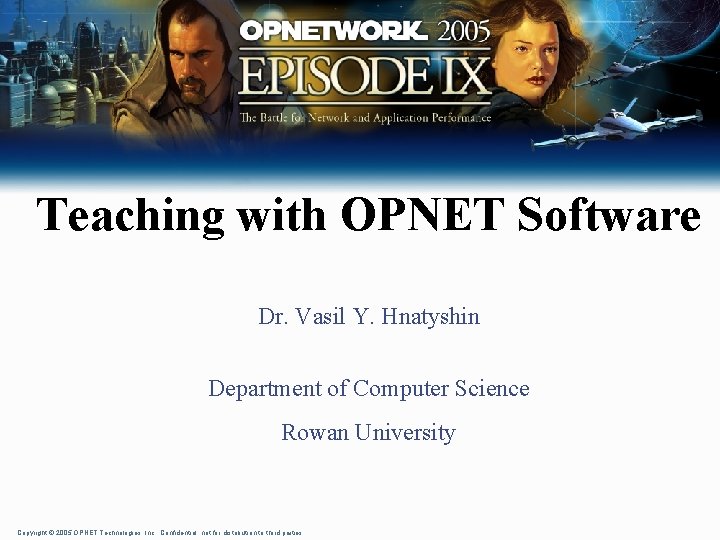 Teaching with OPNET Software Dr. Vasil Y. Hnatyshin Department of Computer Science Rowan University