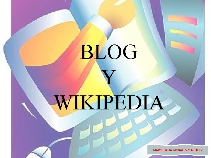 BLOG Y WIKIPEDIA MARCEDALIA MORALES MARQUEZ 