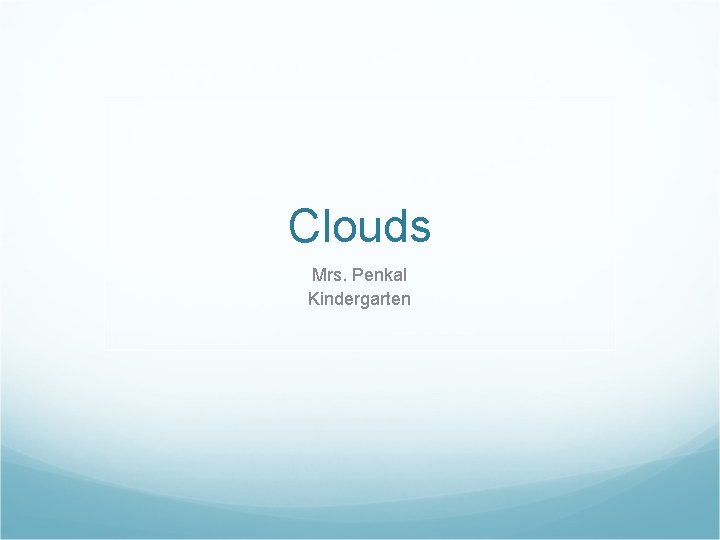Clouds Mrs. Penkal Kindergarten 