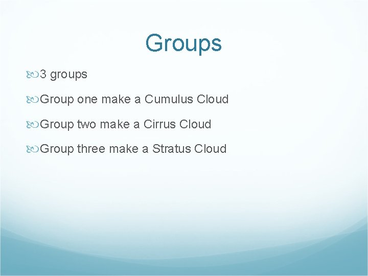 Groups 3 groups Group one make a Cumulus Cloud Group two make a Cirrus